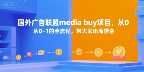 国外广告联盟media buy项目，从0-1的全流程，带大家出海捞金-鑫梵淘