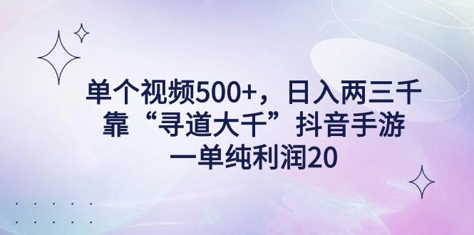 单个视频500+，日入两三千轻轻松松，靠“寻道大千”抖音手游，一单纯利...-鑫梵淘