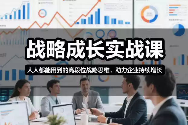 战略成长实战课，人人都能用到的高段位战略思维，助力企业持续增长-鑫梵淘