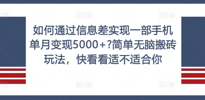 如何通过信息差实现一部手机单月变现5000+?简单无脑搬砖玩法，快看看适不适合你【揭秘】-鑫梵淘