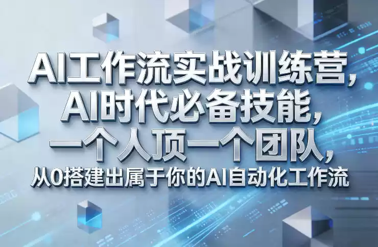 Ai工作流实战训练营，AI时代必备技能，一个人顶一个团队，从0搭建出属于你的AI自动化工作流-鑫梵淘