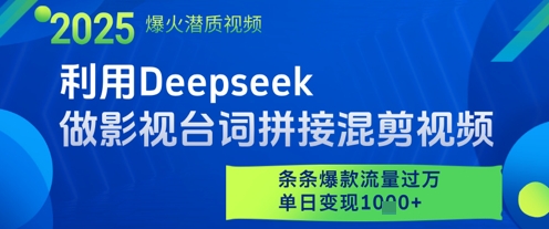 利用Deepseek做影视台词拼接混剪视频，条条爆款流量过W，单日变现多张-鑫梵淘