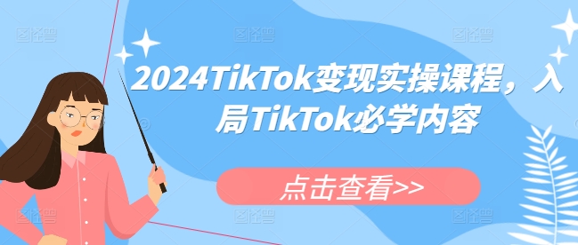 2024TikTok变现实操课程，入局TikTok必学内容-鑫梵淘