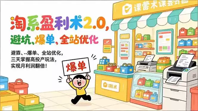 淘系盈利术2.0，避坑、爆单、全站优化，三天掌握高投产玩法，实现月利润翻倍！-鑫梵淘