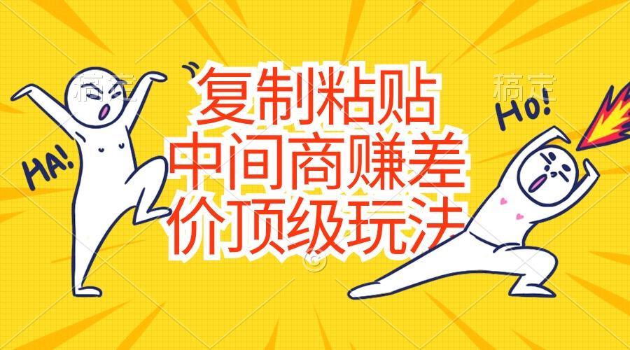 复制粘贴，中间商赚差价顶级玩法，零成本，硬通货-鑫梵淘