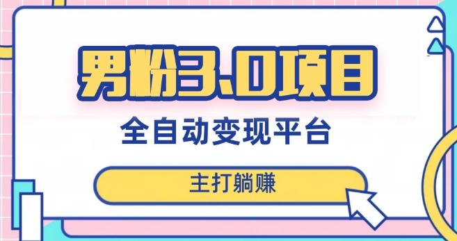 男粉3.0项目，轻松日入1000+！全自动获客渠道，当天见效，新手小白也能简单操作！-鑫梵淘