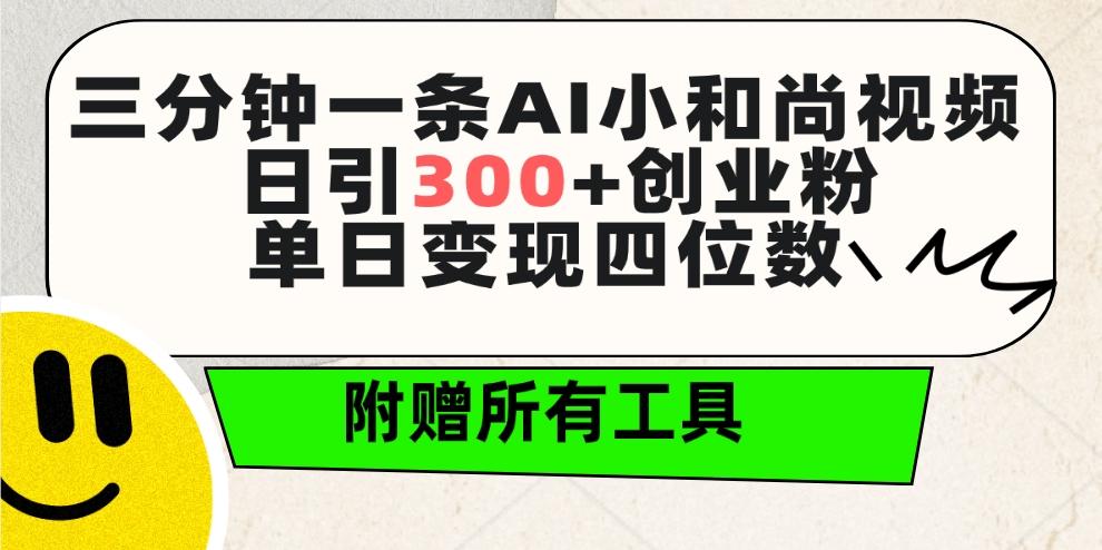 (9742期)三分钟一条AI小和尚视频 ，日引300+创业粉。单日变现四位数 ，附赠全套工具-鑫梵淘