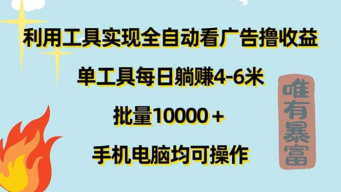 利用工具实现全自动看广告撸收益，单工具每日躺赚4-6米 ，批量10000＋...-鑫梵淘