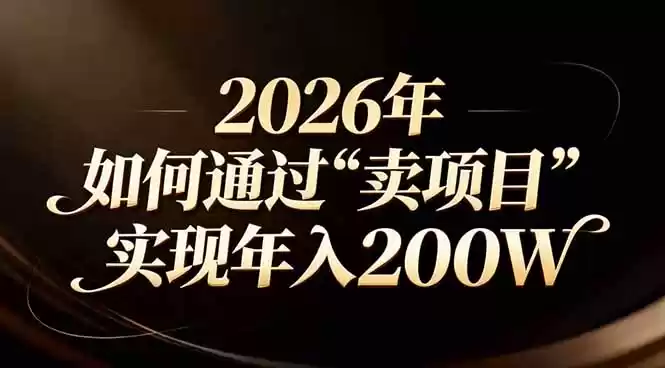 站在2026年的十字路口：一个普通人如何通过卖项目实现年入200万-鑫梵淘
