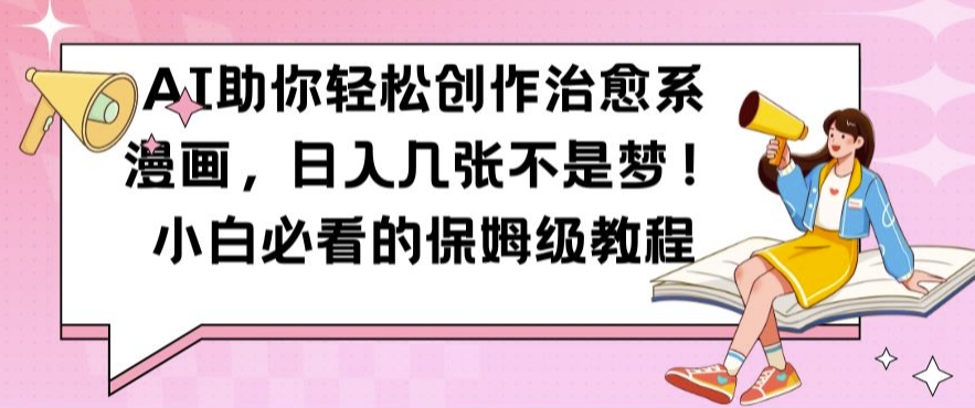 AI助你轻松创作治愈系漫画，日入几张不是梦，小白必看的保姆级教程【揭秘】-鑫梵淘