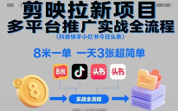 剪映拉新项目多平台推广实战全流程(抖音快手小红书今日头条)，8米一单，一天3张超简单-鑫梵淘