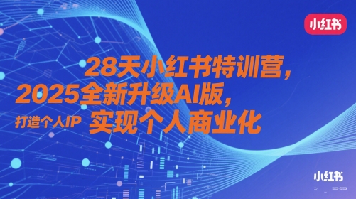28天小红书特训营，2025全新升级AI版，打造个人IP，实现个人商业化-鑫梵淘