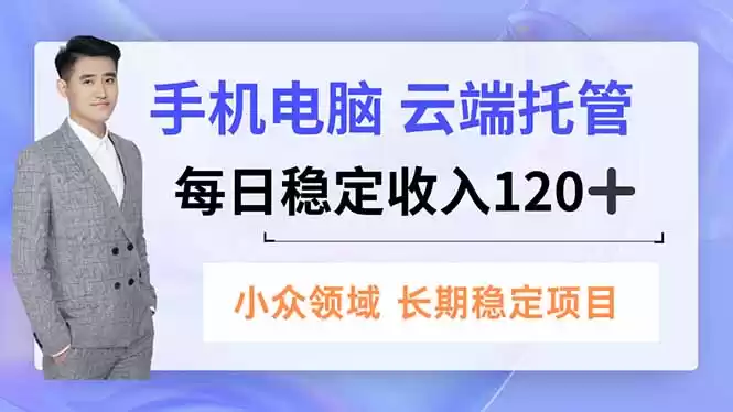 手机、电脑云端托管，每日稳定收入120+，小众领域长期稳定-鑫梵淘