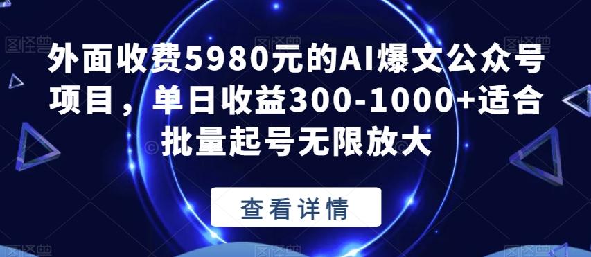 外面收费5980元的AI爆文公众号项目，单日收益300-1000+适合批量起号无限放大【揭秘】-鑫梵淘