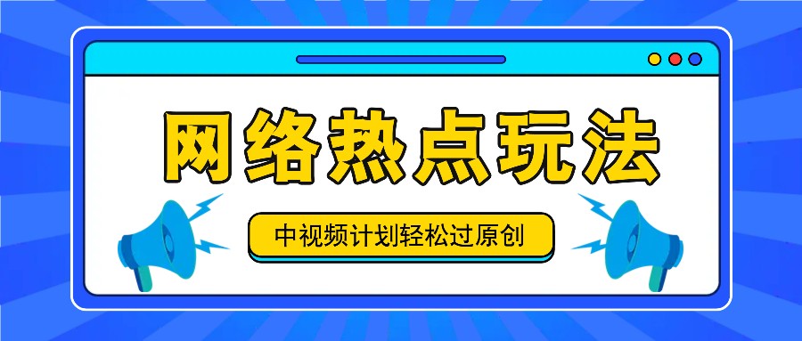 中视频计划之网络热点玩法，每天几分钟利用热点拿收益！-鑫梵淘