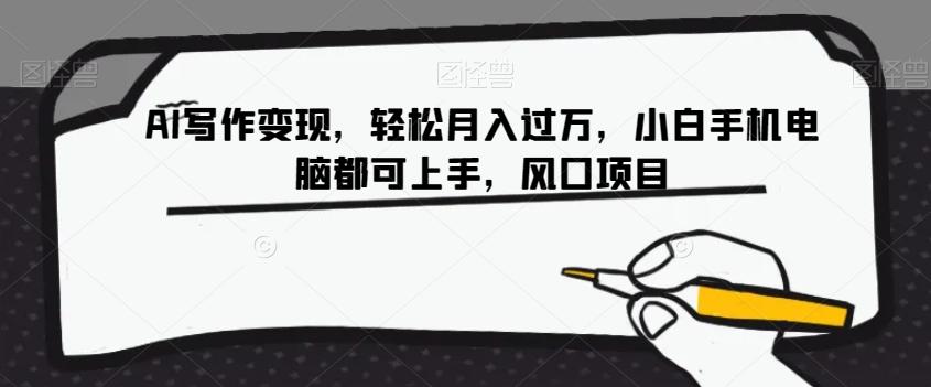 AI写作变现，轻松月入过万，小白手机电脑都可上手，风口项目【揭秘】-鑫梵淘