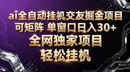AI全自动聊天交友掘金项目，批量可矩阵，单窗口收益轻松30+【揭秘】-鑫梵淘