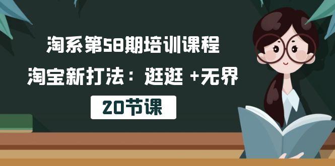 淘系第58期培训课程，淘宝新打法：逛逛 +无界(20节课-鑫梵淘