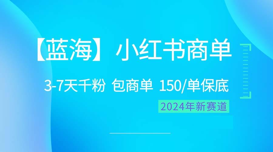 2024蓝海项目【小红书商单】超级简单，快速千粉，最强蓝海，百分百赚钱-鑫梵淘
