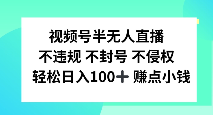 视频号半无人直播，不违规不封号，轻松日入100+【揭秘】-鑫梵淘