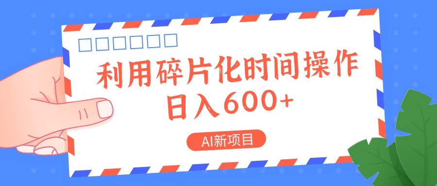 AI新项目，利用碎片化时间操作，日入一两张-鑫梵淘