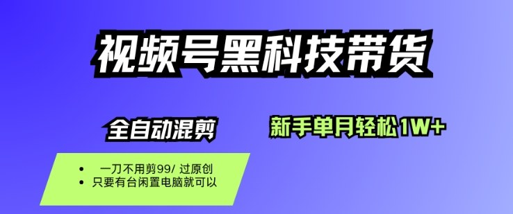 视频号黑科技短视频带货，新手一个月也1W+，纯搬运一刀不用剪，零投入【揭秘】-鑫梵淘