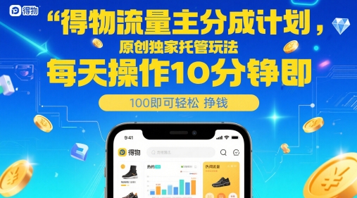 得物流量主分成计划，原创独家托管玩法，每天操作10分钟即可轻松挣米【揭秘】-鑫梵淘