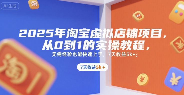 2025年淘宝虚拟店铺项目，从0到1的实操教程，无需经验也能快速上手，7天收益5k+-鑫梵淘