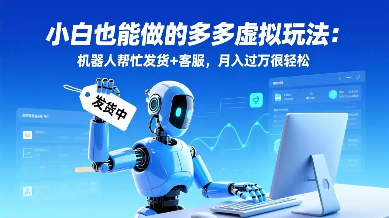 小白也能做的多多虚拟玩法：机器人帮忙发货+客服，月入过万很轻松-鑫梵淘