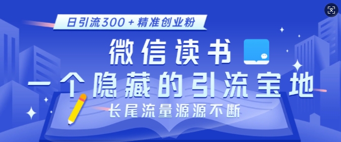 微信读书，一个隐藏的引流宝地，不为人知的小众打法，日引流300+精准创业粉，长尾流量源源不断-鑫梵淘