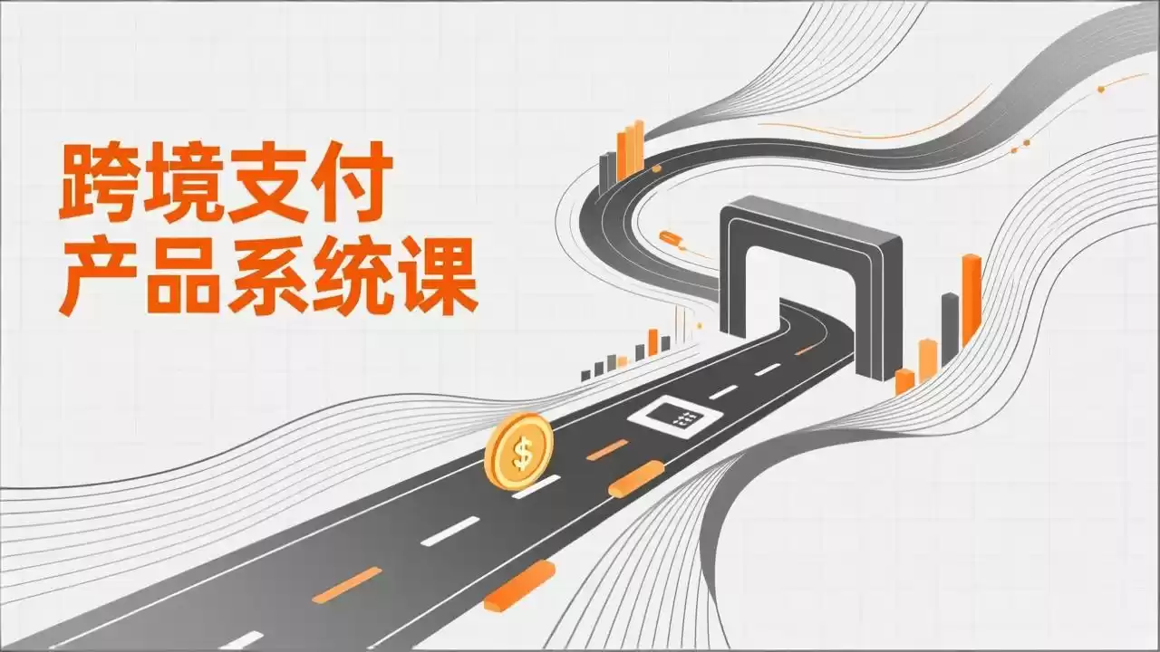 跨境支付产品系统课，涵盖基础理论、通道解析、核心系统设计，附赠11套原型，助力升职加薪-鑫梵淘