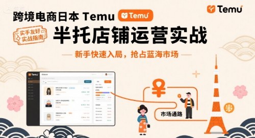 跨境电商日本Temu半托管店铺运营实战，新手快速入局，抢占蓝海市场-鑫梵淘