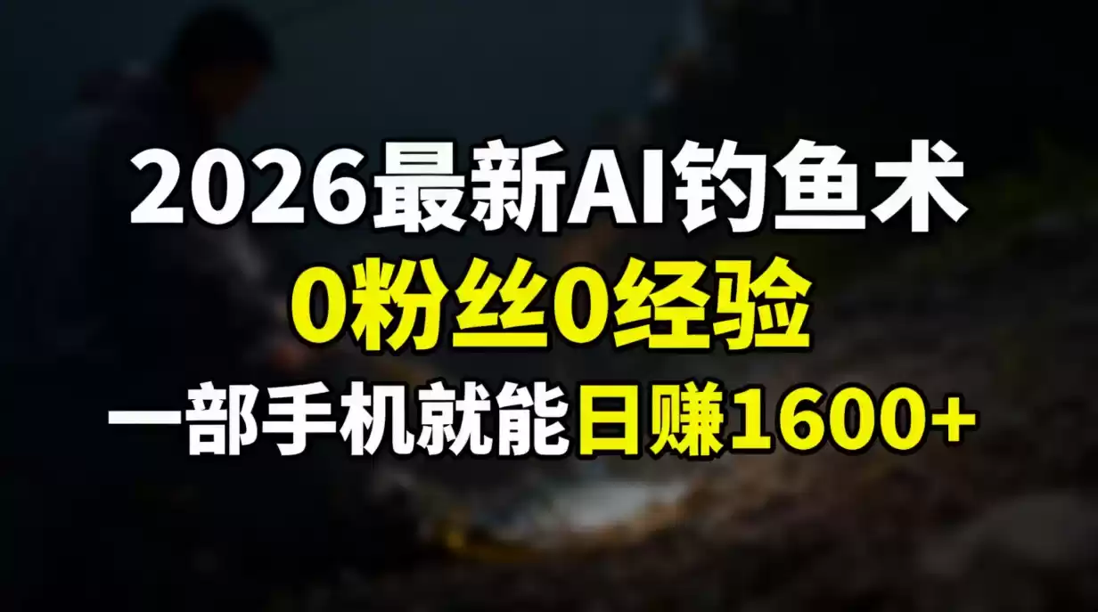 2026最新AI钓鱼术:0粉丝0经验，一部手机就能开启赚钱模式-鑫梵淘