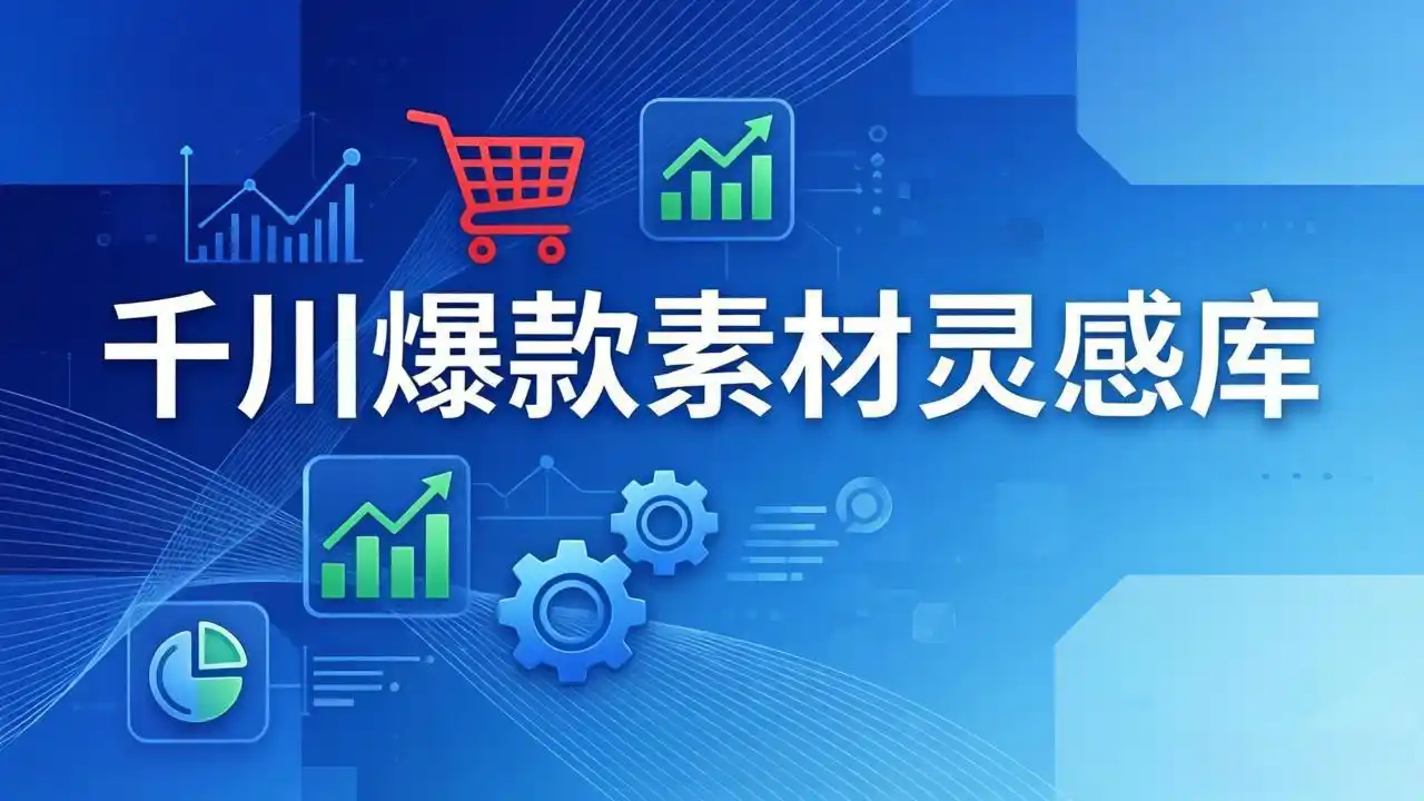 千川爆款素材灵感库：16种产品属性+10种素材类型+三大主题句式，像查字典一样找灵感-鑫梵淘