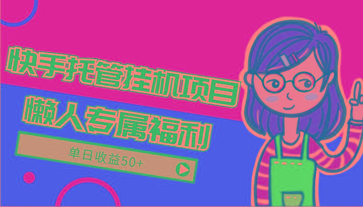 快手托管挂机项目-绿色正规懒人专属福利，单日收益50+-鑫梵淘