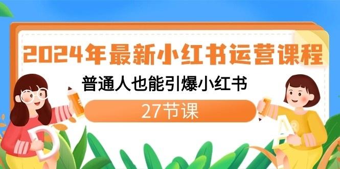 2024年最新小红书运营课程：普通人也能引爆小红书(27节课)-鑫梵淘