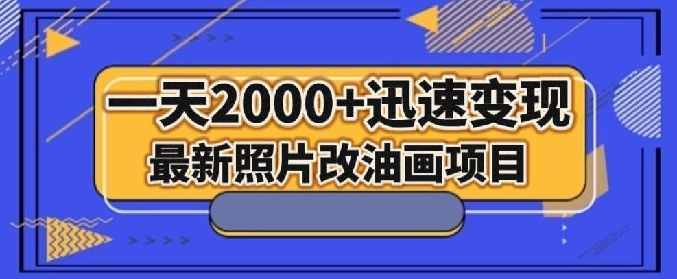 最新照片改油画项目，流量爆到爽，一天2000+迅速变现【揭秘】-鑫梵淘