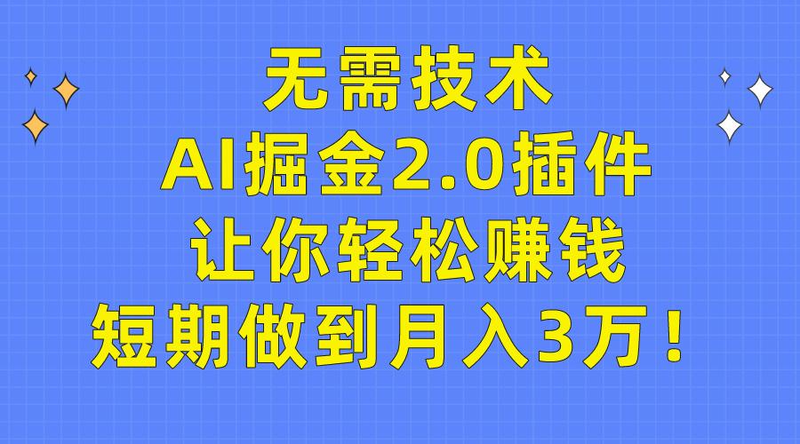 (9535期)无需技术，AI掘金2.0插件让你轻松赚钱，短期做到月入3万！-鑫梵淘