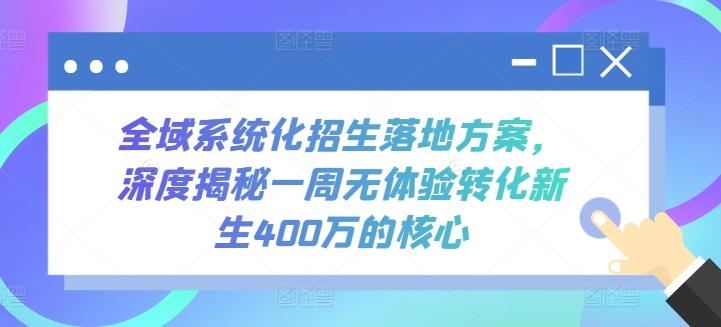 全域系统化招生落地方案，深度揭秘一周无体验转化新生400万的核心-鑫梵淘