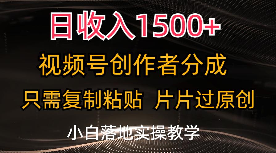 日收入1500+，视频号创作者分成，只需复制粘贴，片片过原创，小白也可...-鑫梵淘