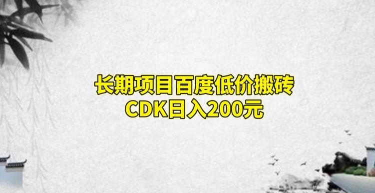 长期项目百度低价搬砖CDK，日入200-鑫梵淘