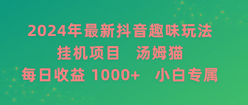 2024年最新抖音趣味玩法挂机项目 汤姆猫每日收益1000多小白专属-鑫梵淘