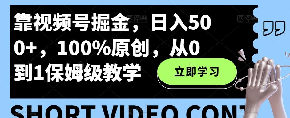 靠视频号掘金，日入500+，100%原创，从0到1保姆级教学-鑫趣淘