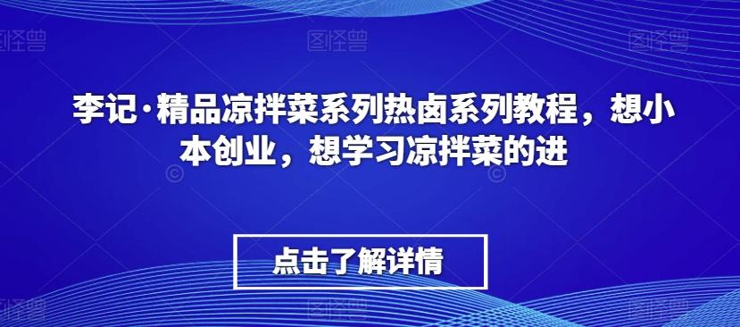 李记·精品凉拌菜系列热卤系列教程，想小本创业，想学习凉拌菜的进-鑫梵淘