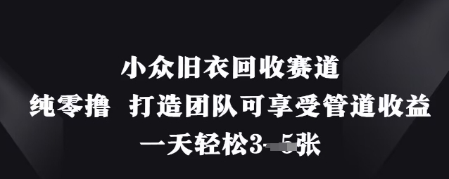 小众旧衣回收赛道，纯零撸 打造团队可享受管道收益，一天轻松3张-鑫梵淘