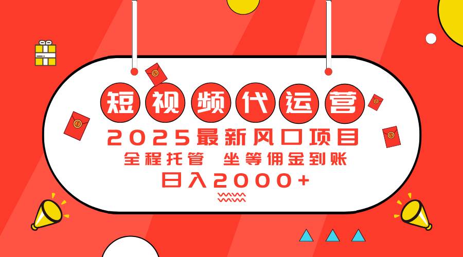 （14377期）2025最新风口项目：短视频代运营日入2000＋-鑫梵淘