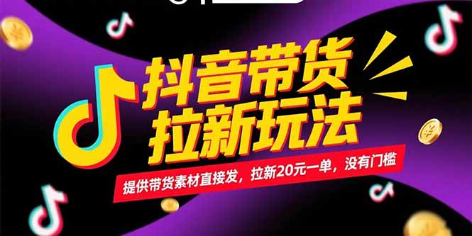 抖音带货拉新玩法，提供带货素材直接发，拉新20元一单，没有门槛-鑫梵淘