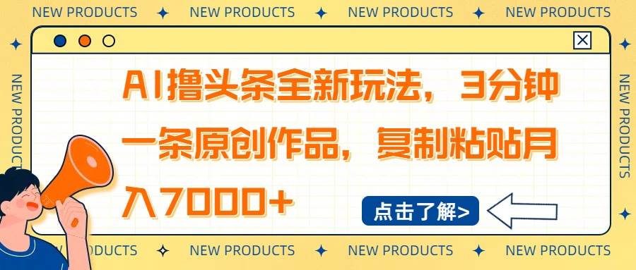 （14503期）AI撸头条全新玩法，3分钟一条原创作品，复制粘贴月入7000+-鑫梵淘