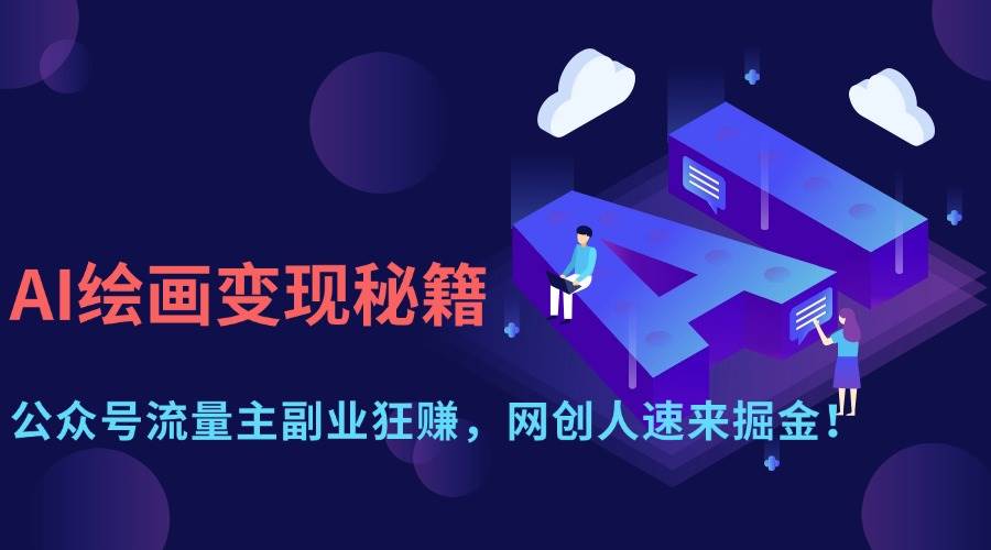 （14264期）AI绘画变现秘籍：公众号流量主副业狂赚，网创人速来掘金！-鑫梵淘