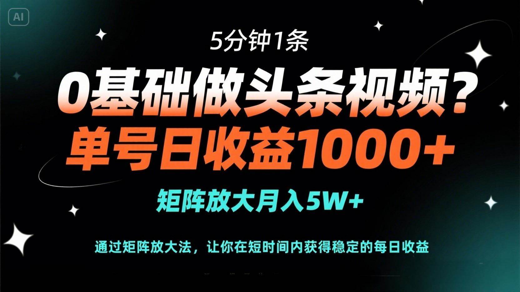 （14292期）0基础做头条视频？5分钟1条，单号日收益1000+，矩阵放大月入5W+-鑫梵淘
